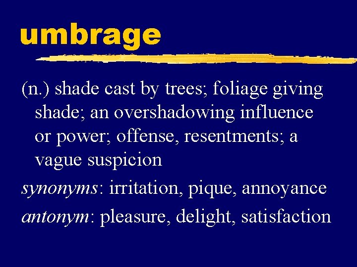 umbrage (n. ) shade cast by trees; foliage giving shade; an overshadowing influence or