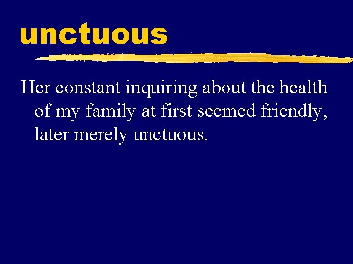 unctuous Her constant inquiring about the health of my family at first seemed friendly,