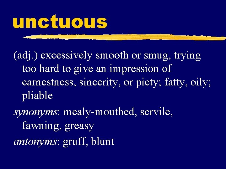 unctuous (adj. ) excessively smooth or smug, trying too hard to give an impression