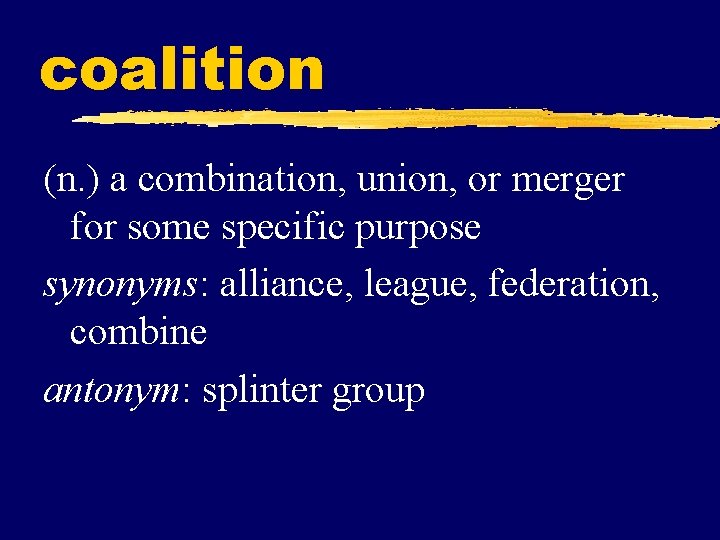 coalition (n. ) a combination, union, or merger for some specific purpose synonyms: alliance,