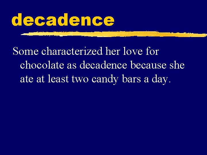 decadence Some characterized her love for chocolate as decadence because she at least two