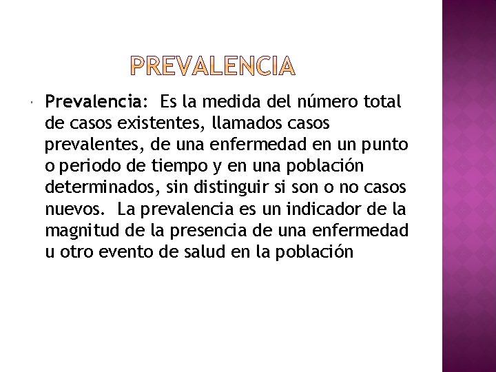  Prevalencia: Es la medida del número total de casos existentes, llamados casos prevalentes,