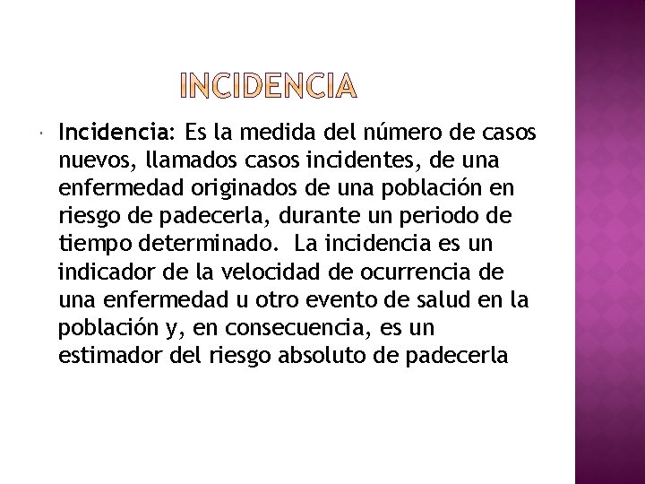  Incidencia: Es la medida del número de casos nuevos, llamados casos incidentes, de