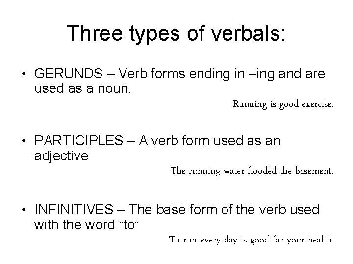 Three types of verbals: • GERUNDS – Verb forms ending in –ing and are