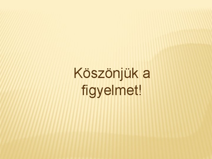 Köszönjük a figyelmet! 