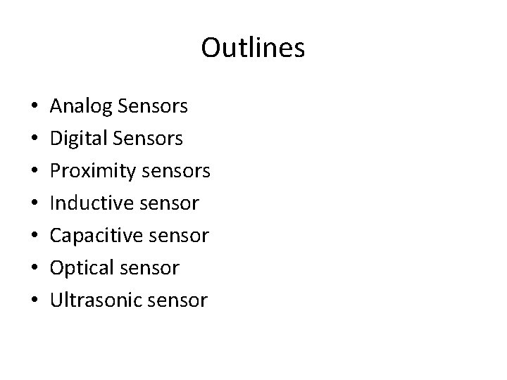 Outlines • • Analog Sensors Digital Sensors Proximity sensors Inductive sensor Capacitive sensor Optical Outlines • • Analog Sensors Digital Sensors Proximity sensors Inductive sensor Capacitive sensor Optical