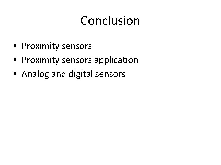 Conclusion • Proximity sensors application • Analog and digital sensors Conclusion • Proximity sensors application • Analog and digital sensors