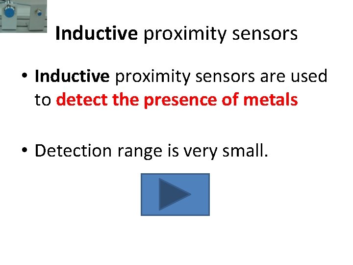 Inductive proximity sensors • Inductive proximity sensors are used to detect the presence of Inductive proximity sensors • Inductive proximity sensors are used to detect the presence of