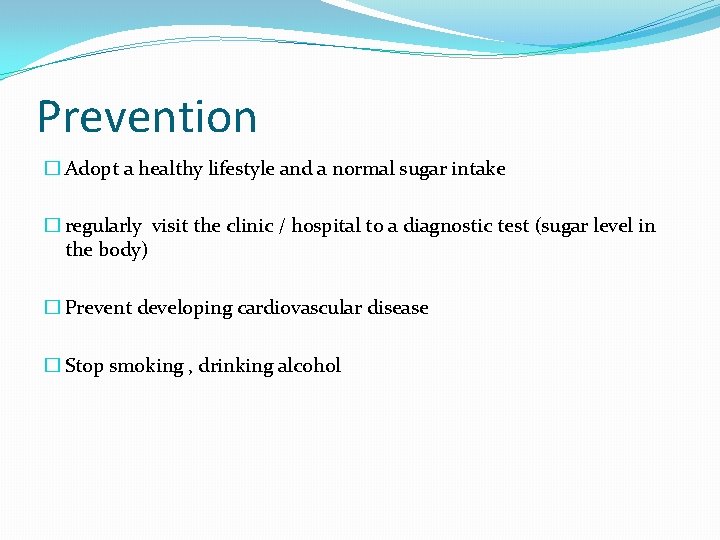 Prevention � Adopt a healthy lifestyle and a normal sugar intake � regularly visit