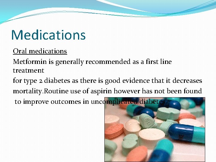 Medications Oral medications Metformin is generally recommended as a first line treatment for type