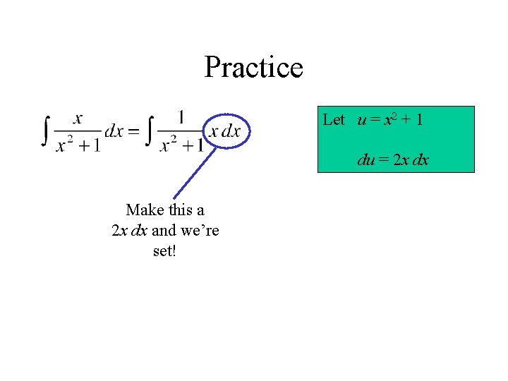 Practice Let u = x 2 + 1 du = 2 x dx Make