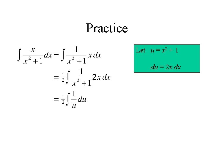 Practice Let u = x 2 + 1 du = 2 x dx 