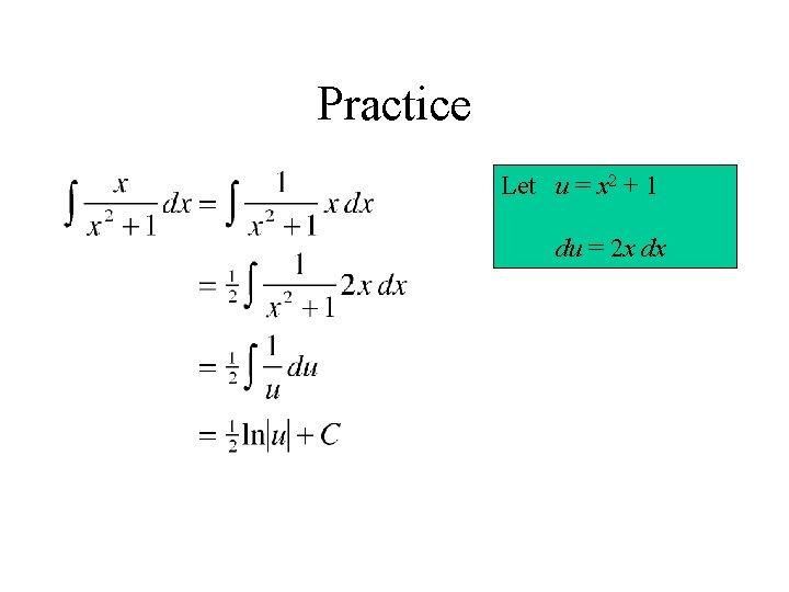 Practice Let u = x 2 + 1 du = 2 x dx 