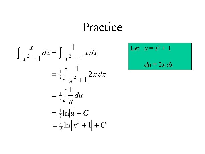 Practice Let u = x 2 + 1 du = 2 x dx 
