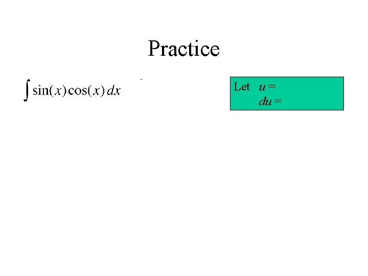 Practice Let u = du = 