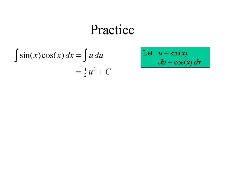 Practice Let u = sin(x) du = cos(x) dx 