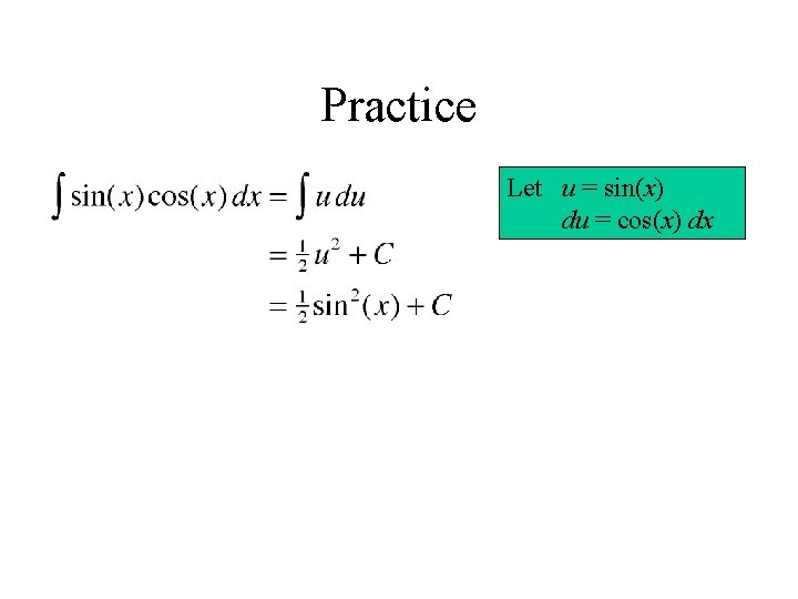 Practice Let u = sin(x) du = cos(x) dx 