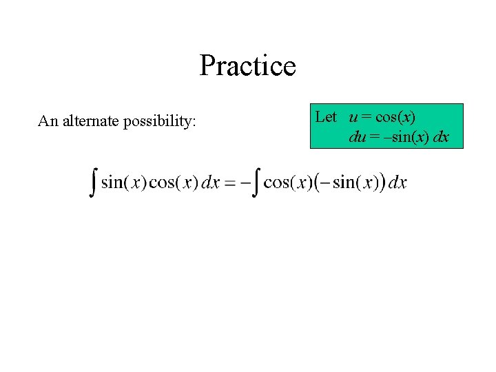 Practice An alternate possibility: Let u = cos(x) du = –sin(x) dx 