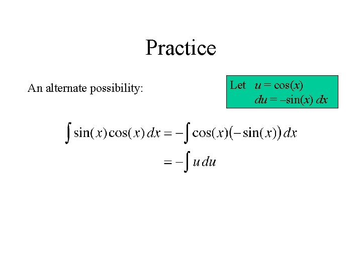 Practice An alternate possibility: Let u = cos(x) du = –sin(x) dx 