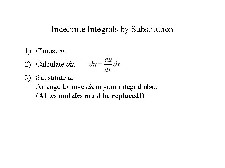 Indefinite Integrals by Substitution 1) Choose u. 2) Calculate du. 3) Substitute u. Arrange