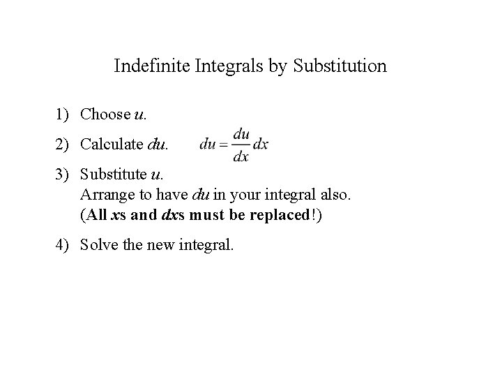 Indefinite Integrals by Substitution 1) Choose u. 2) Calculate du. 3) Substitute u. Arrange