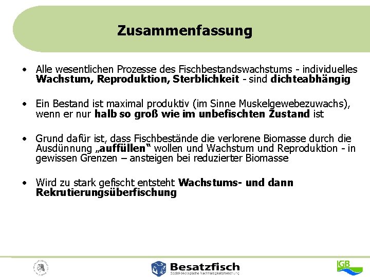 Zusammenfassung • Alle wesentlichen Prozesse des Fischbestandswachstums - individuelles Wachstum, Reproduktion, Sterblichkeit - sind