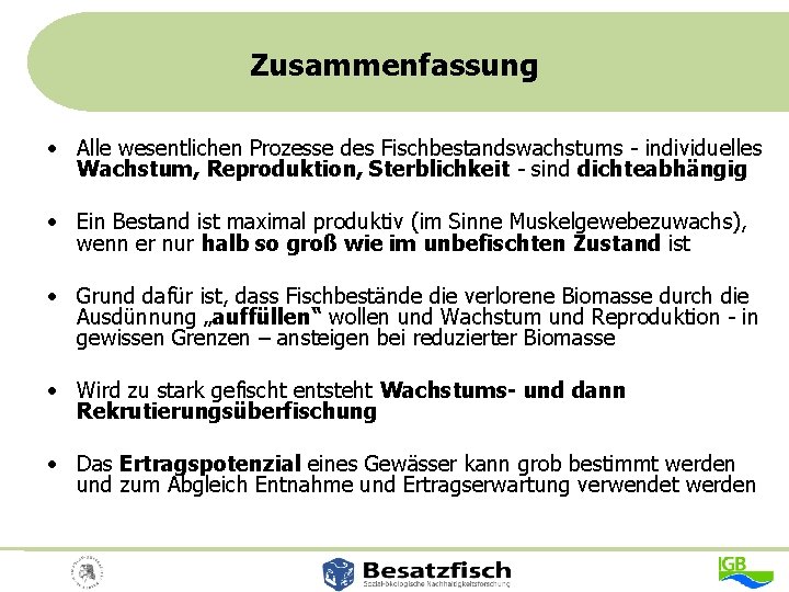 Zusammenfassung • Alle wesentlichen Prozesse des Fischbestandswachstums - individuelles Wachstum, Reproduktion, Sterblichkeit - sind