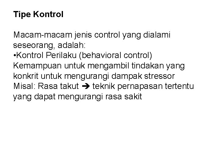 Tipe Kontrol Macam-macam jenis control yang dialami seseorang, adalah: • Kontrol Perilaku (behavioral control)