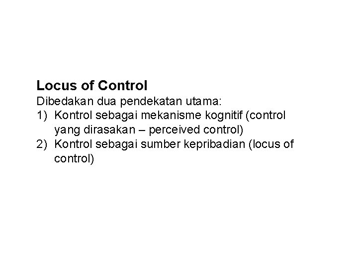 Locus of Control Dibedakan dua pendekatan utama: 1) Kontrol sebagai mekanisme kognitif (control yang