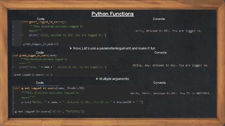 Python Functions Code Console Ø Now, Let’s use a parameter/argument and make it fun: Python Functions Code Console Ø Now, Let’s use a parameter/argument and make it fun: