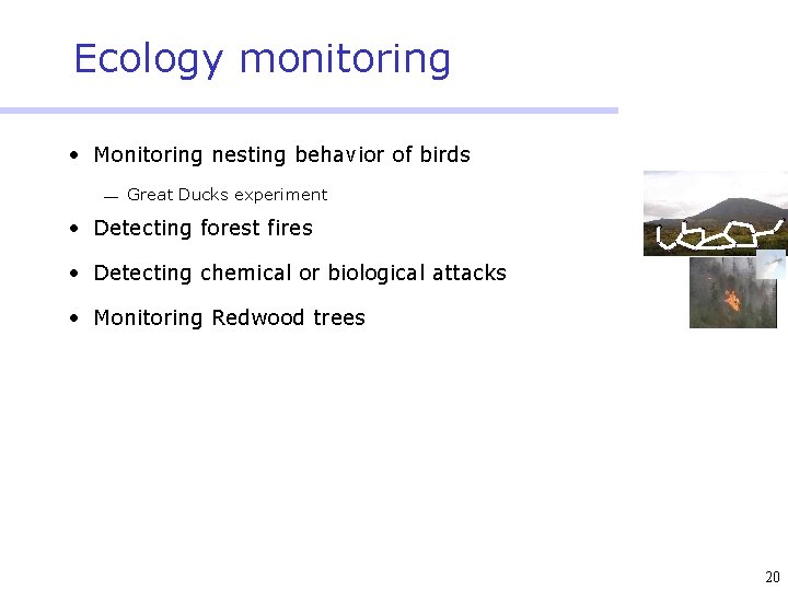 Ecology monitoring • Monitoring nesting behavior of birds Great Ducks experiment • Detecting forest