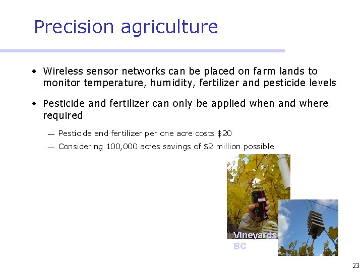 Precision agriculture • Wireless sensor networks can be placed on farm lands to monitor