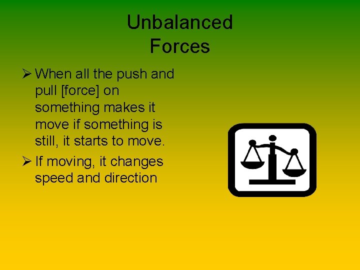 Unbalanced Forces Ø When all the push and pull [force] on something makes it