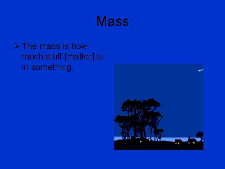 Mass Ø The mass is how much stuff [matter] is in something. 