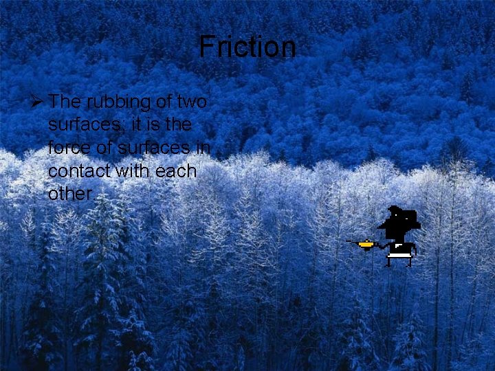 Friction Ø The rubbing of two surfaces; it is the force of surfaces in