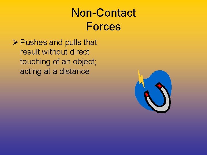 Non-Contact Forces Ø Pushes and pulls that result without direct touching of an object;