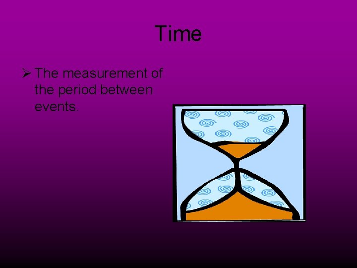 Time Ø The measurement of the period between events. 