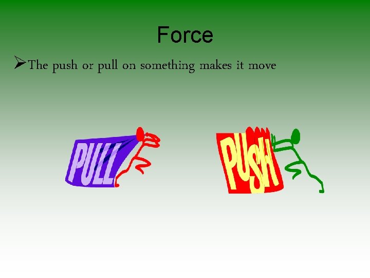 Force ØThe push or pull on something makes it move 