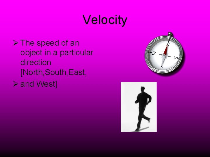 Velocity Ø The speed of an object in a particular direction [North, South, East,