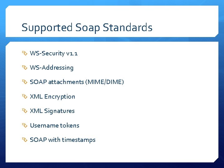 Supported Soap Standards WS-Security v 1. 1 WS-Addressing SOAP attachments (MIME/DIME) XML Encryption XML