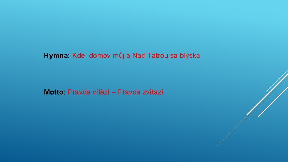 Hymna: Kde domov můj a Nad Tatrou sa blýska Motto: Pravda vítězí – Pravda