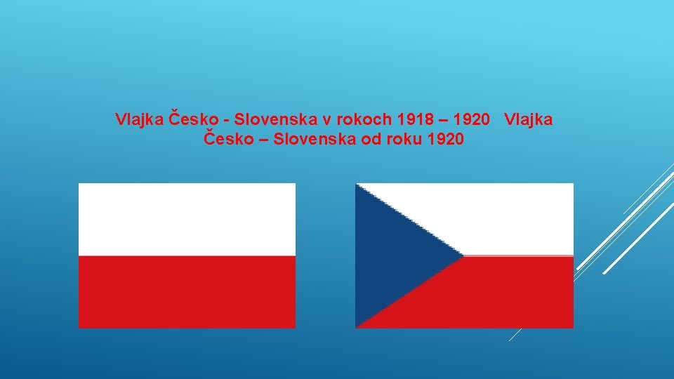 Vlajka Česko - Slovenska v rokoch 1918 – 1920 Vlajka Česko – Slovenska od