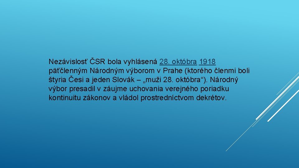 Nezávislosť ČSR bola vyhlásená 28. októbra 1918 päťčlenným Národným výborom v Prahe (ktorého členmi