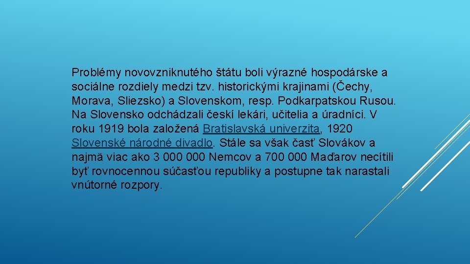 Problémy novovzniknutého štátu boli výrazné hospodárske a sociálne rozdiely medzi tzv. historickými krajinami (Čechy,