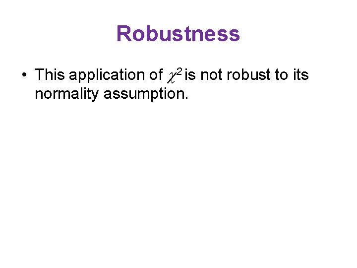 Robustness • This application of 2 is not robust to its normality assumption. 