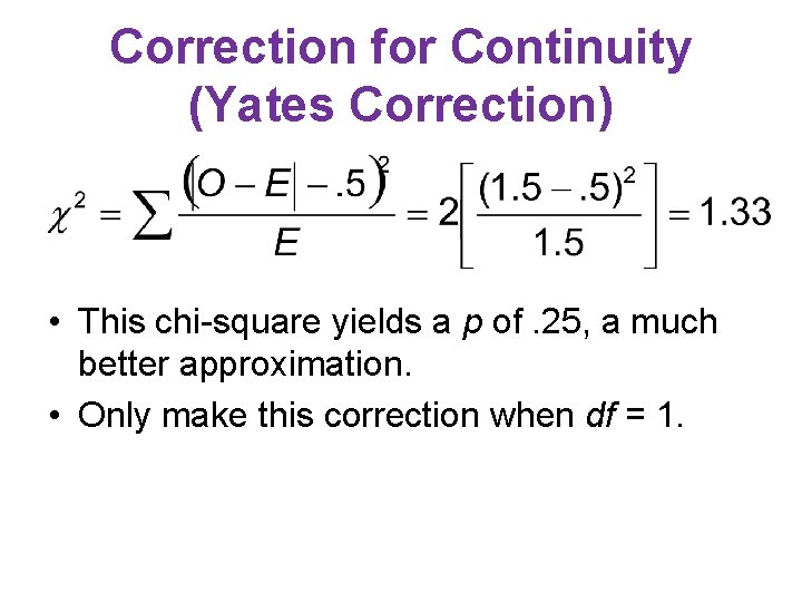 Correction for Continuity (Yates Correction) • This chi-square yields a p of. 25, a
