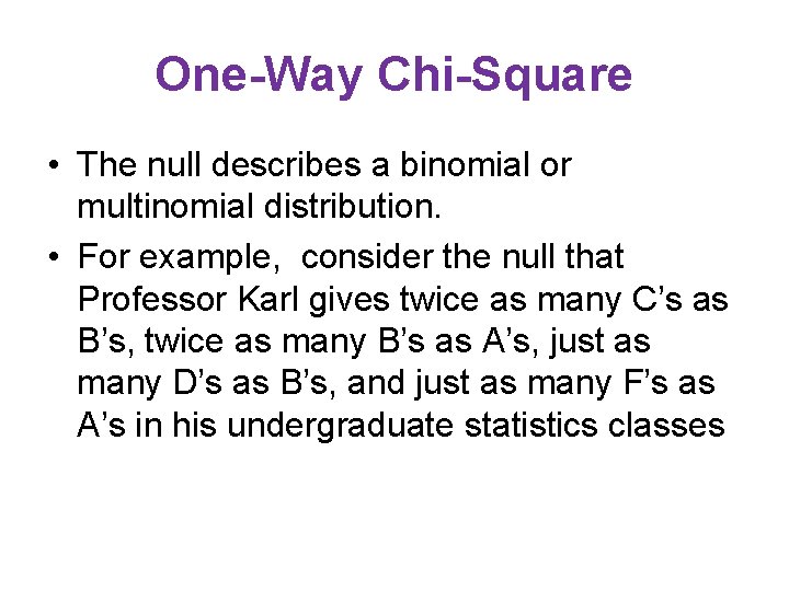 One-Way Chi-Square • The null describes a binomial or multinomial distribution. • For example,