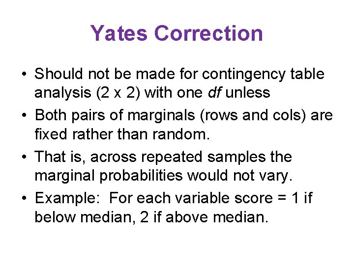 Yates Correction • Should not be made for contingency table analysis (2 x 2)