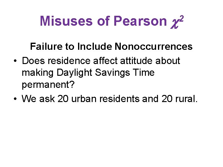 Misuses of Pearson 2 Failure to Include Nonoccurrences • Does residence affect attitude about