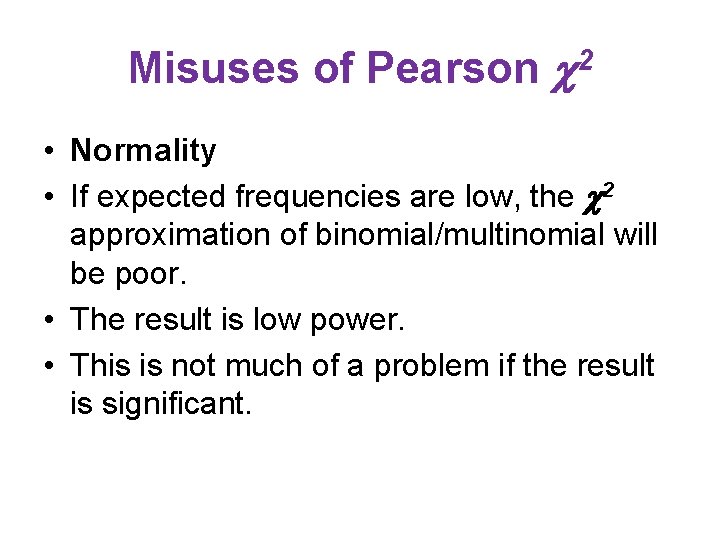 Misuses of Pearson 2 • Normality • If expected frequencies are low, the 2